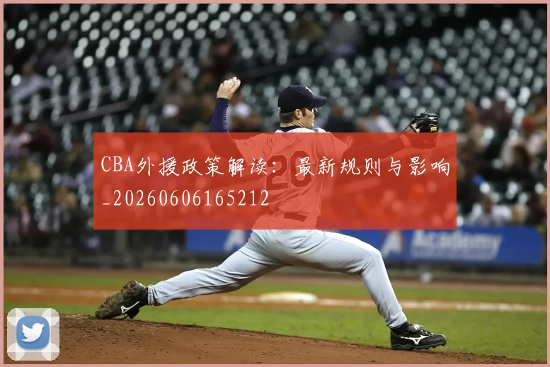 CBA外援政策解读:最新规则与影响_20260606165212
