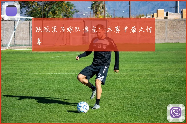 欧冠黑马球队盘点：本赛季最大惊喜